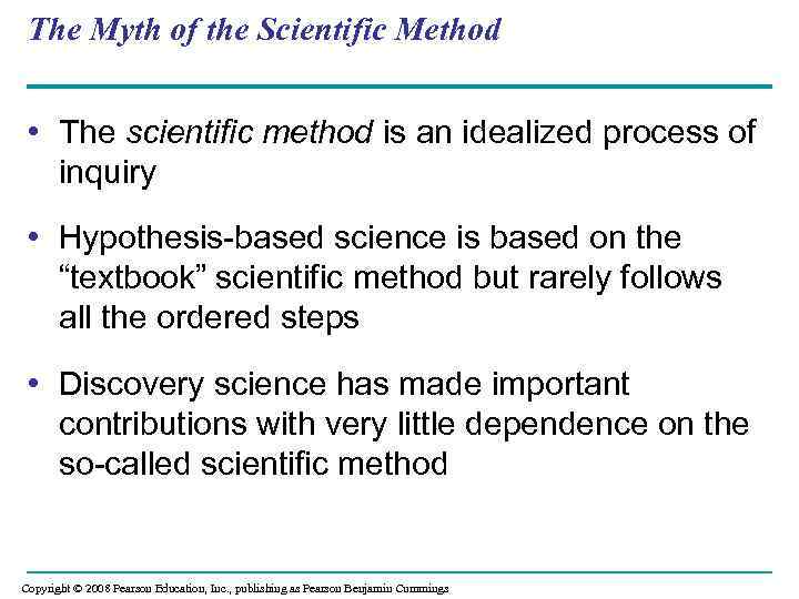 The Myth of the Scientific Method • The scientific method is an idealized process