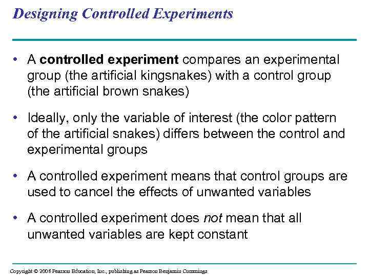 Designing Controlled Experiments • A controlled experiment compares an experimental group (the artificial kingsnakes)