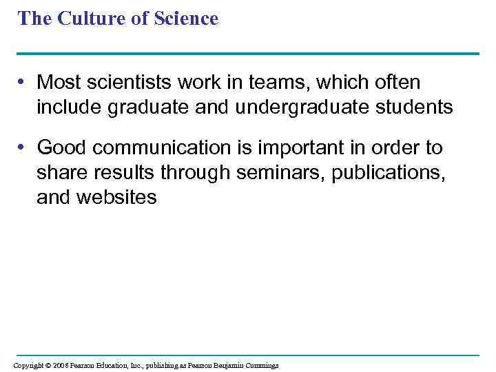 The Culture of Science • Most scientists work in teams, which often include graduate