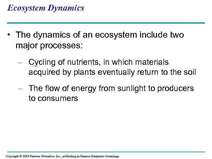 Ecosystem Dynamics • The dynamics of an ecosystem include two major processes: – Cycling