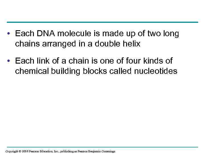  • Each DNA molecule is made up of two long chains arranged in