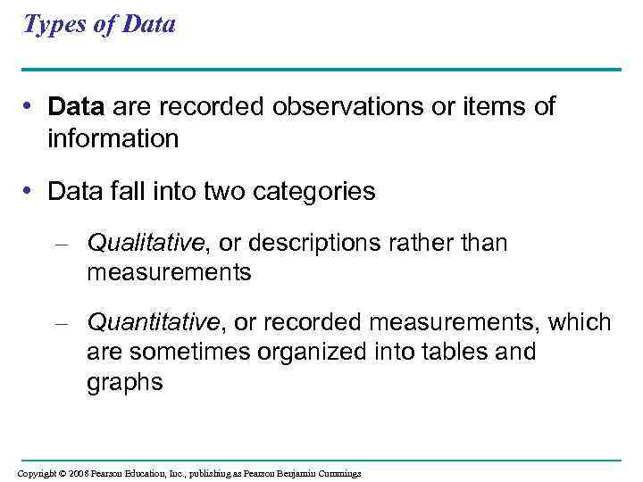 Types of Data • Data are recorded observations or items of information • Data