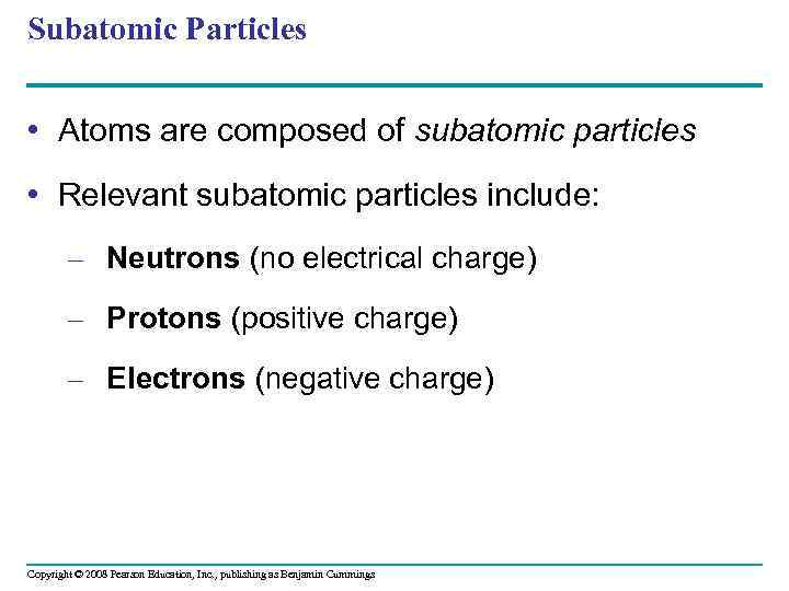 Subatomic Particles • Atoms are composed of subatomic particles • Relevant subatomic particles include: