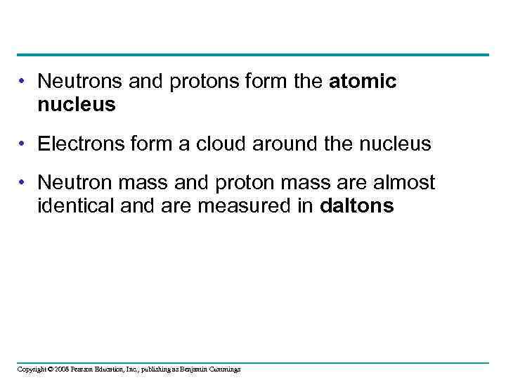  • Neutrons and protons form the atomic nucleus • Electrons form a cloud