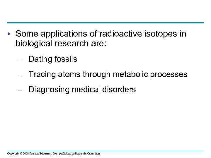 • Some applications of radioactive isotopes in biological research are: – Dating fossils
