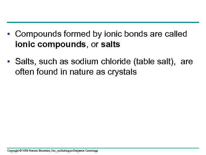  • Compounds formed by ionic bonds are called ionic compounds, or salts •