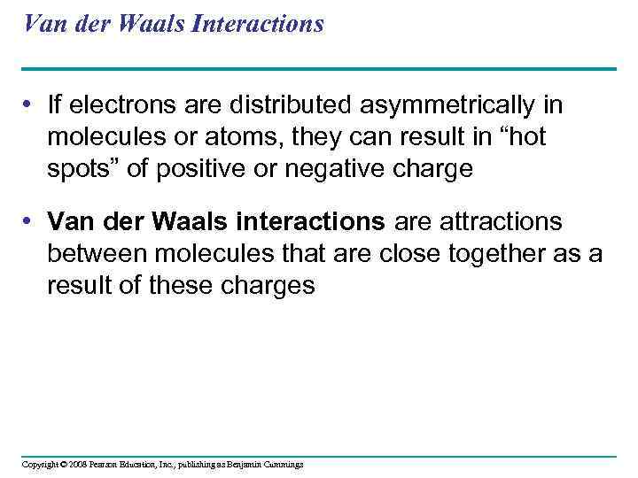 Van der Waals Interactions • If electrons are distributed asymmetrically in molecules or atoms,
