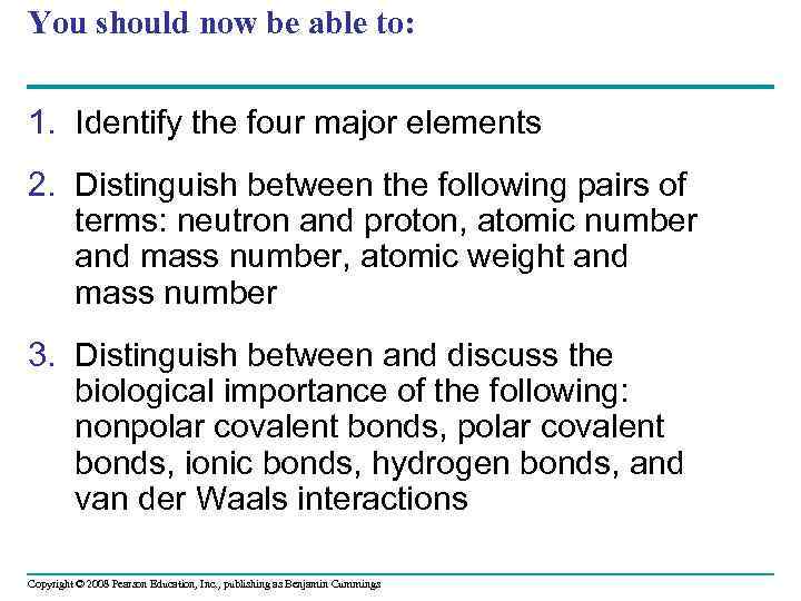 You should now be able to: 1. Identify the four major elements 2. Distinguish