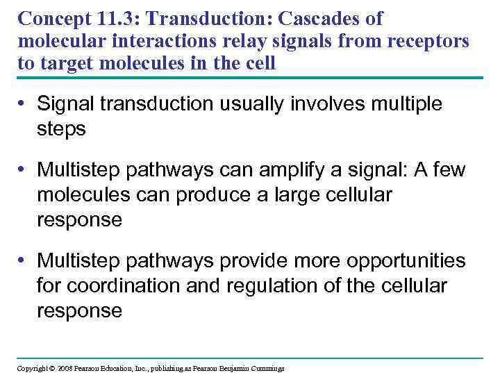 Concept 11. 3: Transduction: Cascades of molecular interactions relay signals from receptors to target