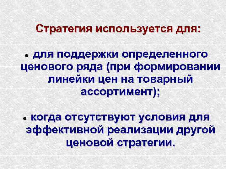 Стратегия используется для: для поддержки определенного ценового ряда (при формировании линейки цен на товарный