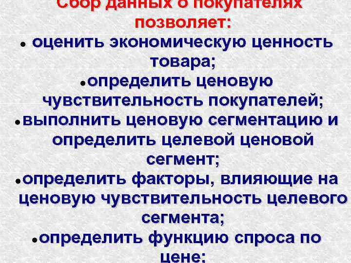 Сбор данных о покупателях позволяет: оценить экономическую ценность товара; определить ценовую чувствительность покупателей; выполнить