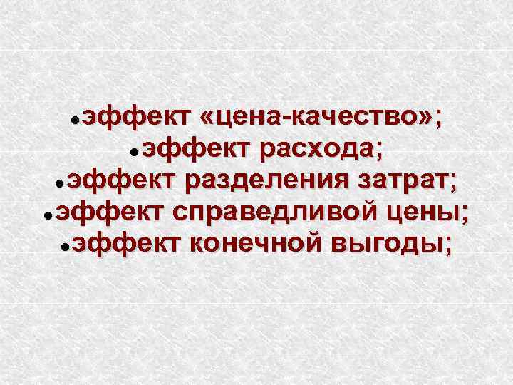 эффект «цена-качество» ; эффект расхода; эффект разделения затрат; эффект справедливой цены; эффект конечной выгоды;