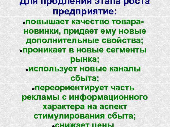 Для продления этапа роста предприятие: повышает качество товарановинки, придает ему новые дополнительные свойства; проникает