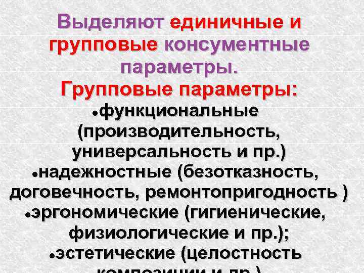 Выделяют единичные и групповые консументные параметры. Групповые параметры: функциональные (производительность, универсальность и пр. )