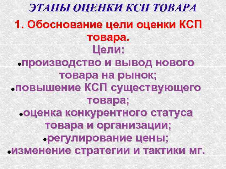 ЭТАПЫ ОЦЕНКИ КСП ТОВАРА 1. Обоснование цели оценки КСП товара. Цели: производство и вывод