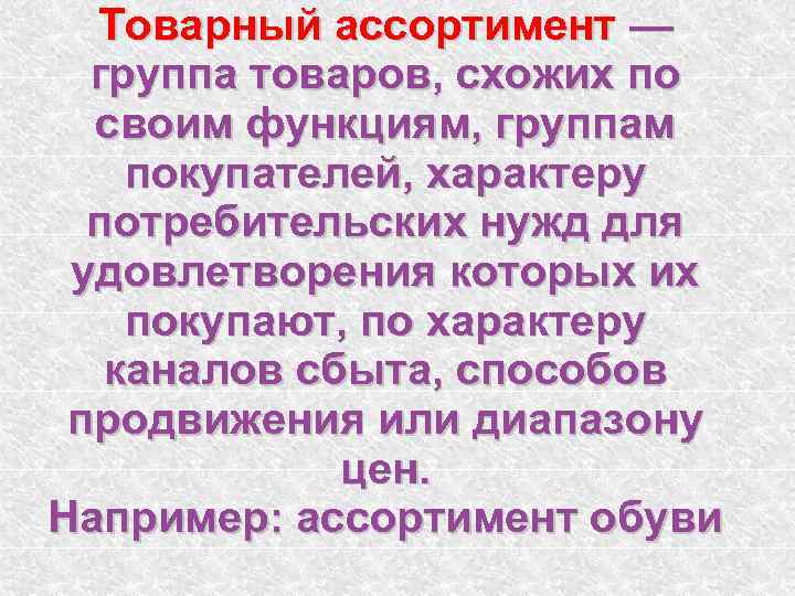 Товарный ассортимент — группа товаров, схожих по своим функциям, группам покупателей, характеру потребительских нужд