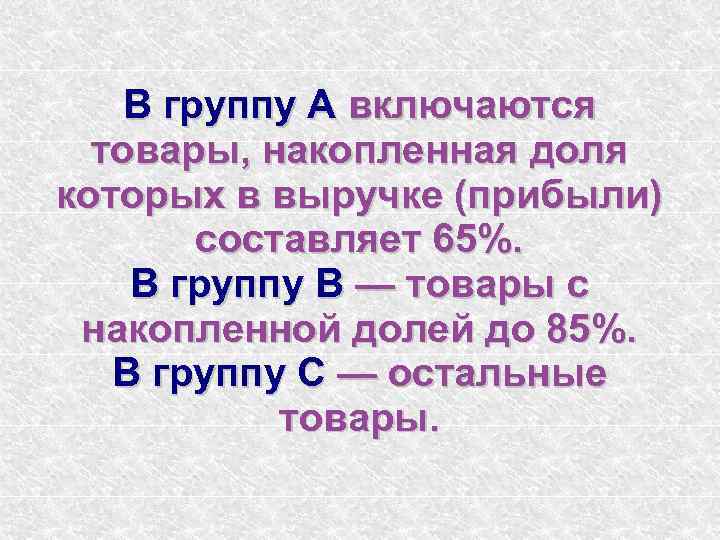 В группу А включаются товары, накопленная доля которых в выручке (прибыли) составляет 65%. В