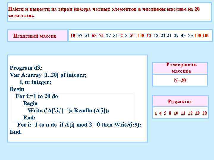 Найти и вывести на экран номера четных элементов в числовом массиве из 20 элементов.