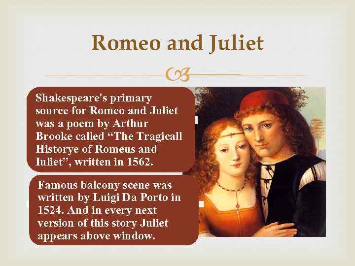 Romeo and Juliet Shakespeare's primary source for Romeo and Juliet was a poem by