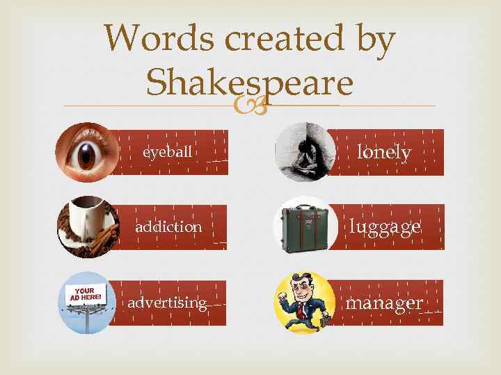 Words created by Shakespeare eyeball lonely addiction luggage advertising manager 