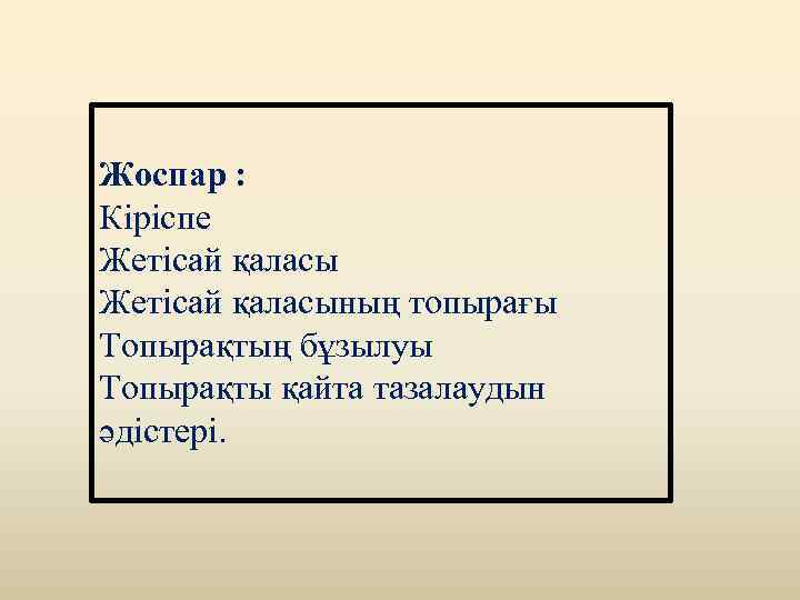 Жоспар : Кіріспе Жетісай қаласының топырағы Топырақтың бұзылуы Топырақты қайта тазалаудын әдістері. 