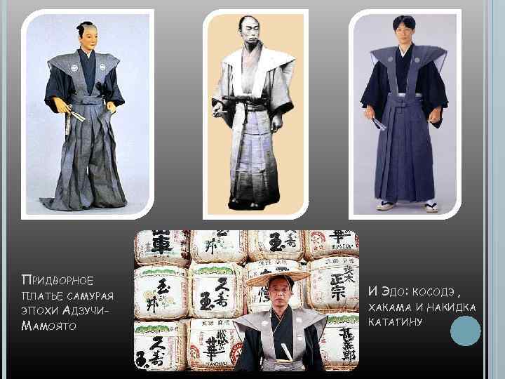 ПРИДВОРНОЕ ПЛАТЬЕ САМУРАЯ ЭПОХИ АДЗУЧИ- МАМОЯТО И ЭДО: КОСОДЭ , ХАКАМА И НАКИДКА КАТАГИНУ