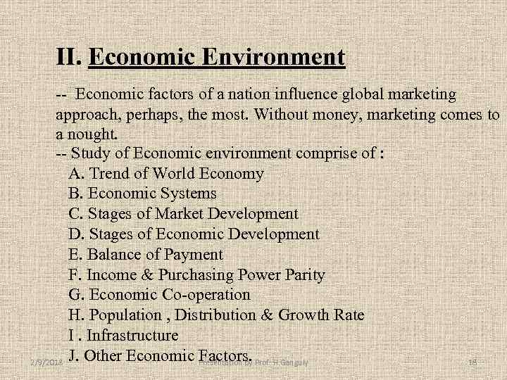 II. Economic Environment -- Economic factors of a nation influence global marketing approach, perhaps,