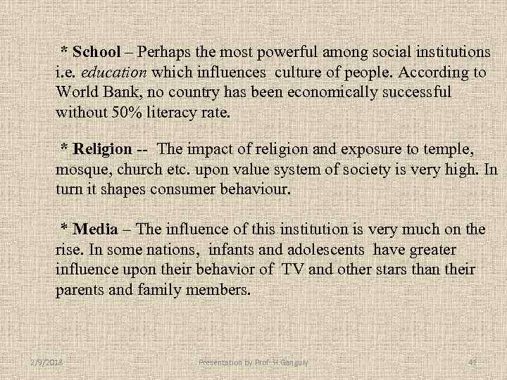 * School – Perhaps the most powerful among social institutions i. e. education which