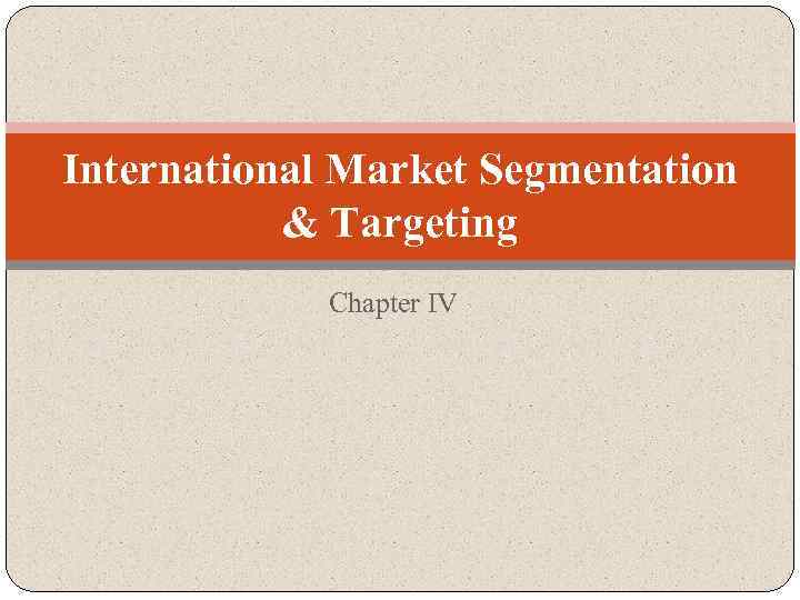 International Market Segmentation & Targeting Chapter IV 