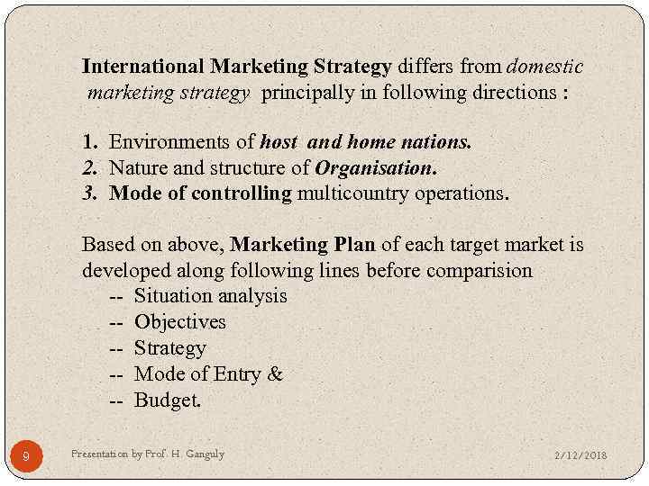 International Marketing Strategy differs from domestic marketing strategy principally in following directions : 1.