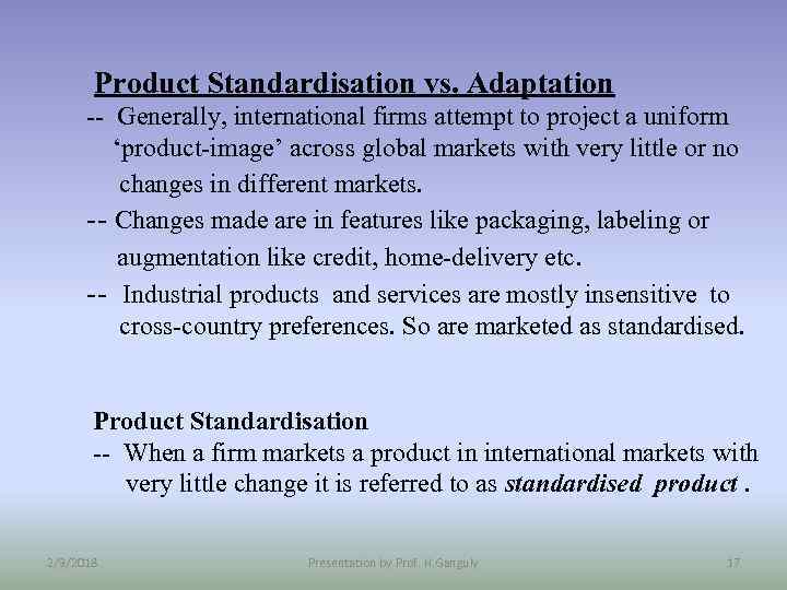 Product Standardisation vs. Adaptation -- Generally, international firms attempt to project a uniform ‘product-image’