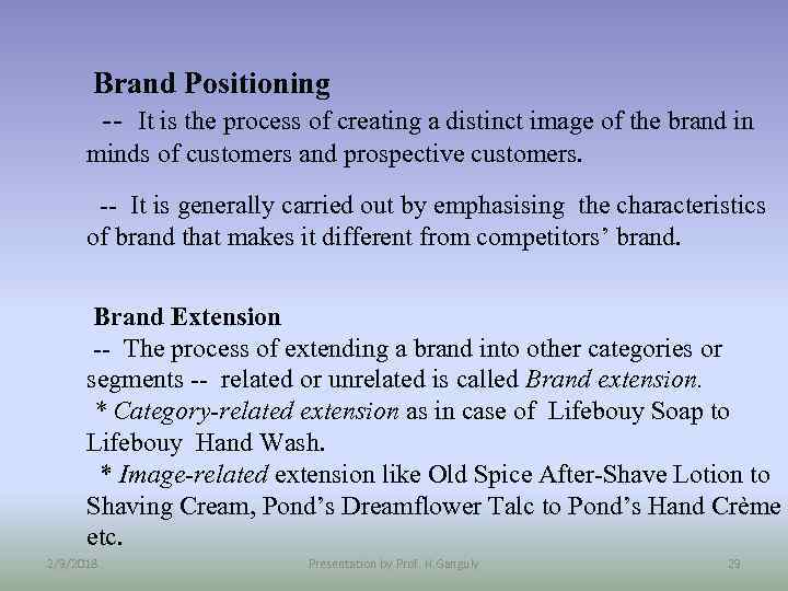 Brand Positioning -- It is the process of creating a distinct image of the