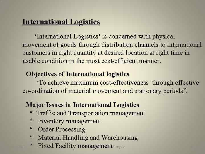 International Logistics ‘International Logistics’ is concerned with physical movement of goods through distribution channels