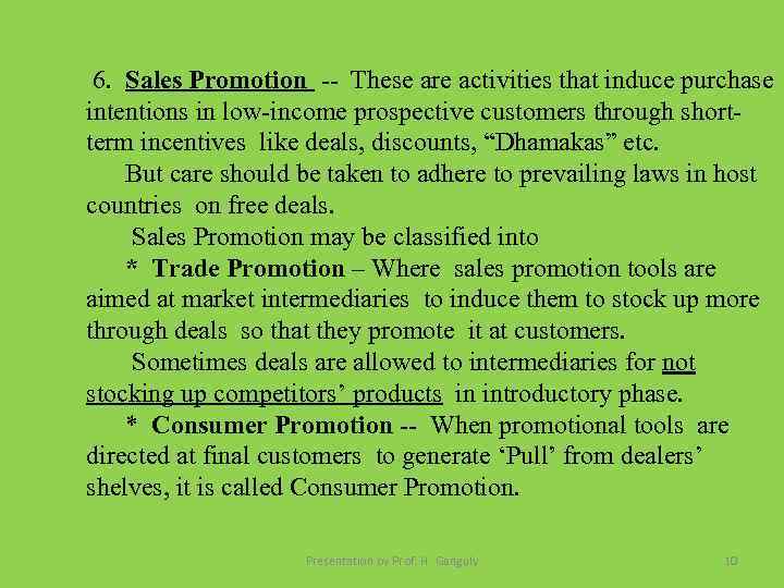 6. Sales Promotion -- These are activities that induce purchase intentions in low-income prospective