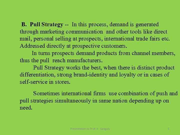 B. Pull Strategy -- In this process, demand is generated through marketing communication and