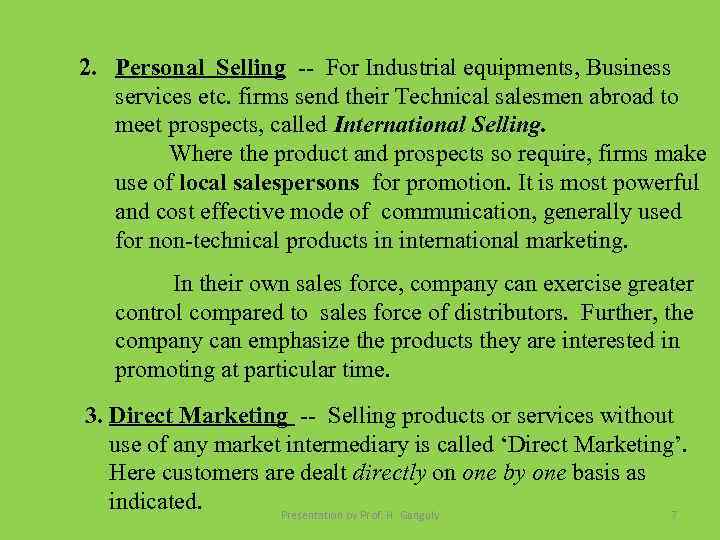 2. Personal Selling -- For Industrial equipments, Business services etc. firms send their Technical