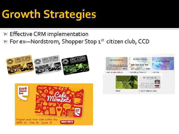 Growth Strategies Effective CRM implementation For ex—Nordstrom, Shopper Stop 1 st citizen club, CCD