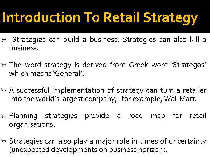 Introduction To Retail Strategy Strategies can build a business. Strategies can also kill a