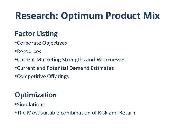 Research: Optimum Product Mix Factor Listing • Corporate Objectives • Resources • Current Marketing