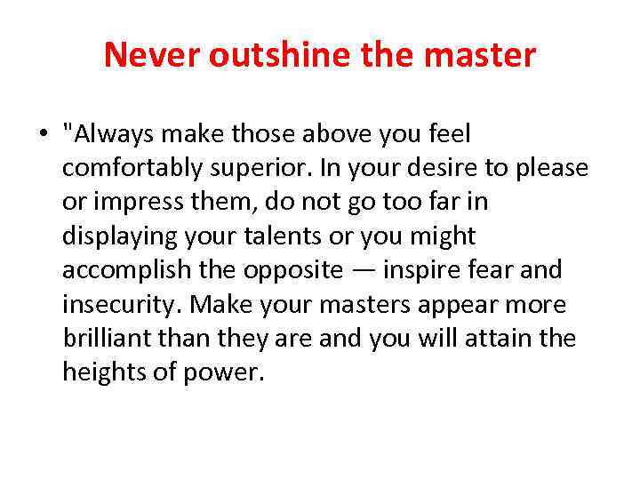 Never outshine the master • "Always make those above you feel comfortably superior. In
