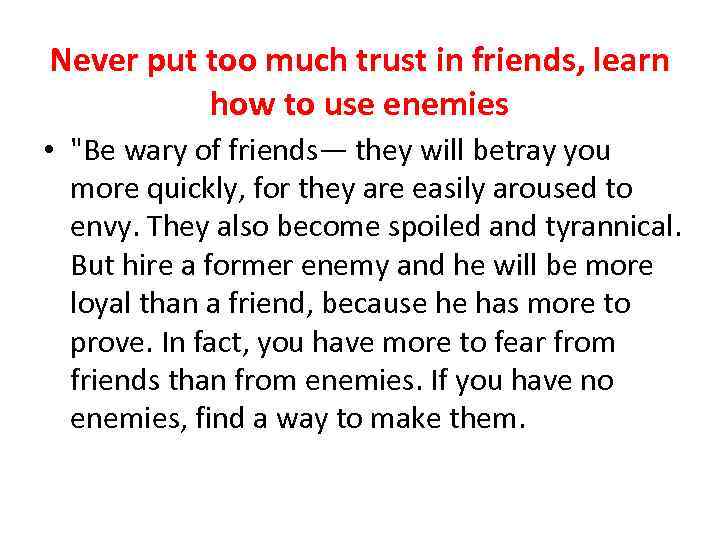 Never put too much trust in friends, learn how to use enemies • "Be