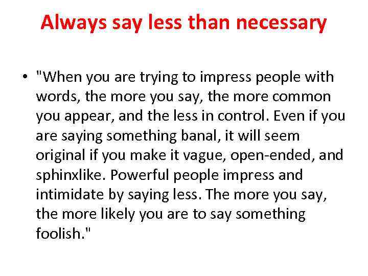Always say less than necessary • "When you are trying to impress people with