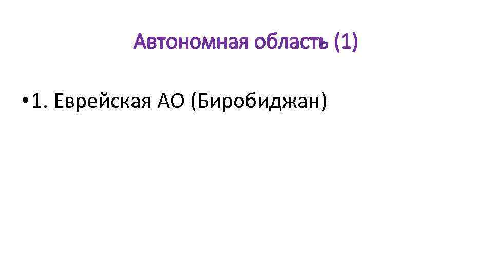 Автономная область (1) • 1. Еврейская АО (Биробиджан) 