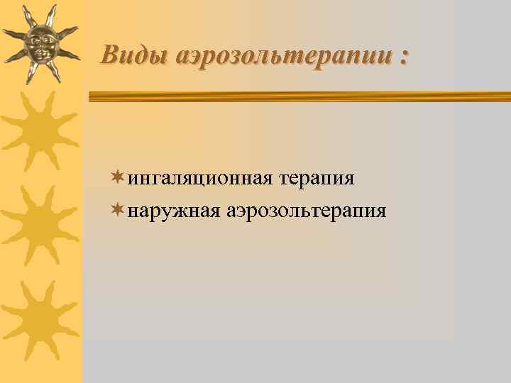 Виды аэрозольтерапии : ¬ингаляционная терапия ¬наружная аэрозольтерапия 