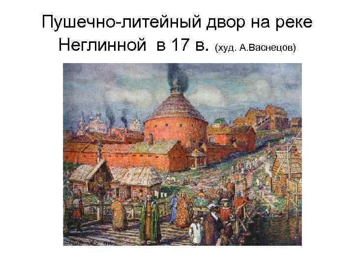 Пушечно-литейный двор на реке Неглинной в 17 в. (худ. А. Васнецов) 