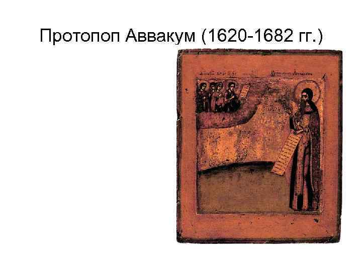 Протопоп Аввакум (1620 -1682 гг. ) 