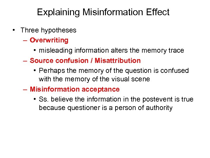 Explaining Misinformation Effect • Three hypotheses – Overwriting • misleading information alters the memory