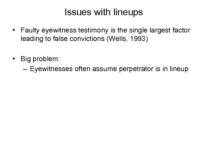 Issues with lineups • Faulty eyewitness testimony is the single largest factor leading to