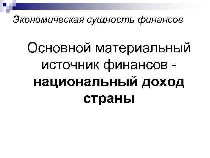 Экономическая сущность финансов Основной материальный источник финансов - национальный доход страны 