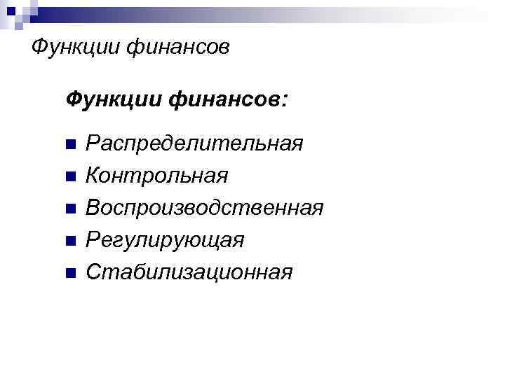 Функции финансов: n n n Распределительная Контрольная Воспроизводственная Регулирующая Стабилизационная 